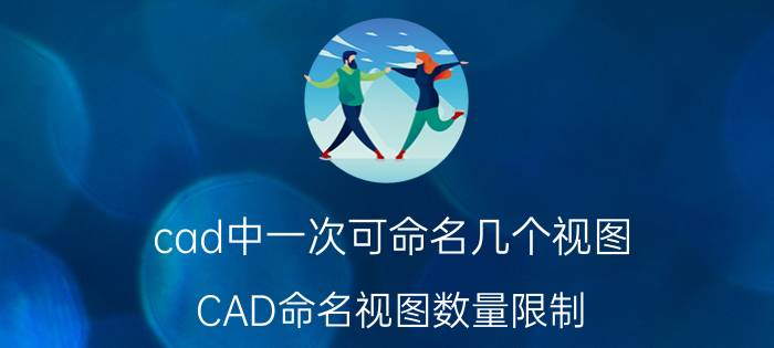 cad中一次可命名几个视图 CAD命名视图数量限制